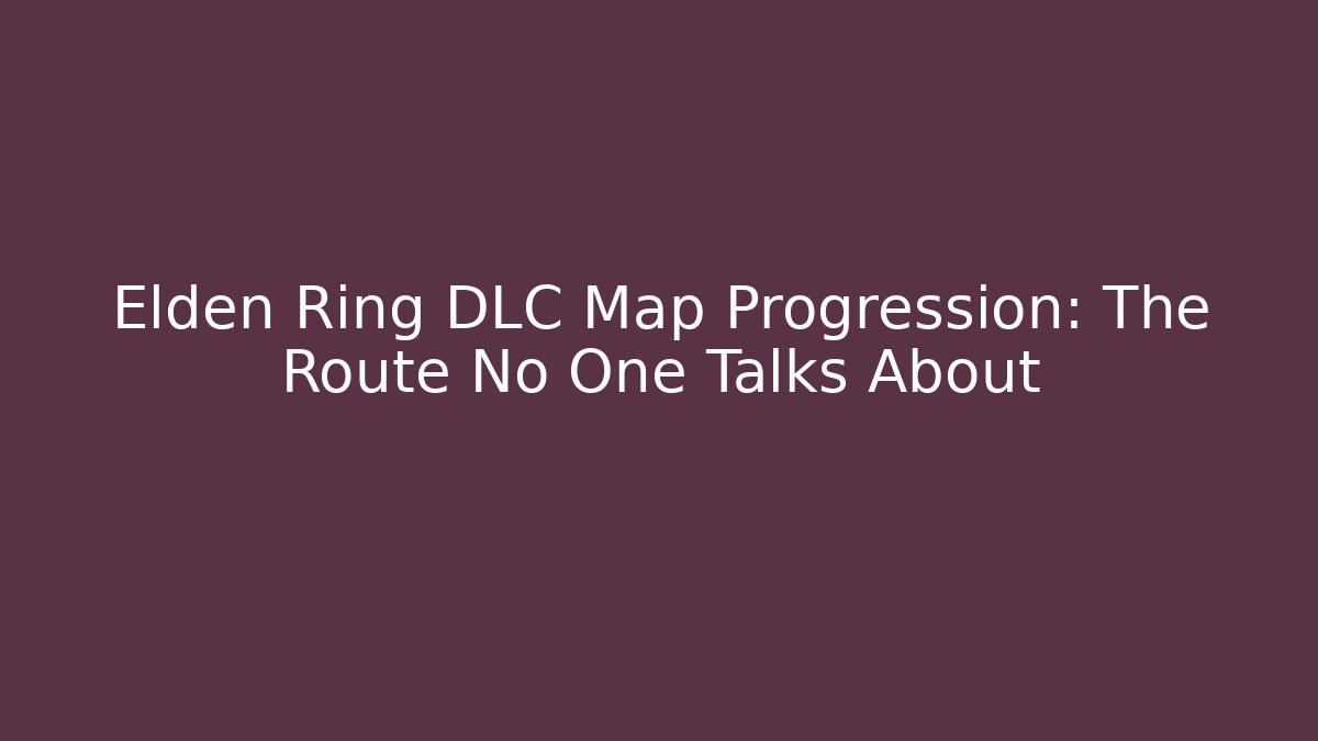 Elden Ring DLC Map Progression: The Route No One Talks About