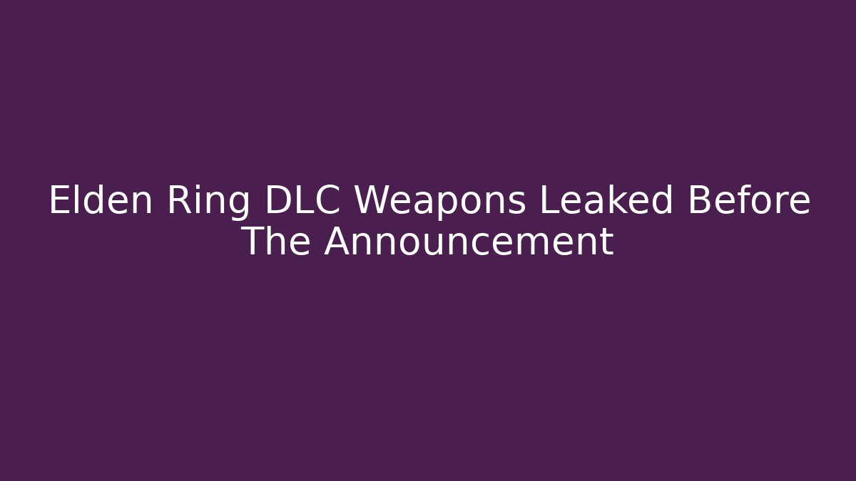 Elden Ring DLC Weapons Leaked Before The Announcement