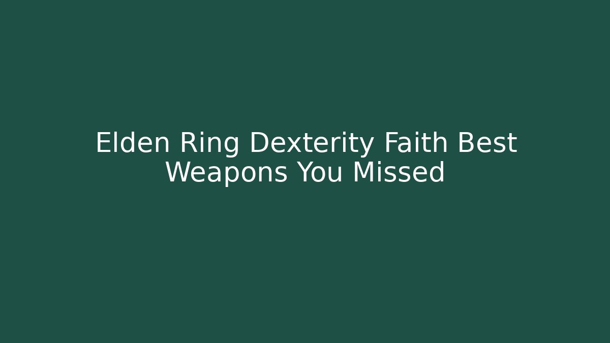 Elden Ring Dexterity Faith Best Weapons You Missed