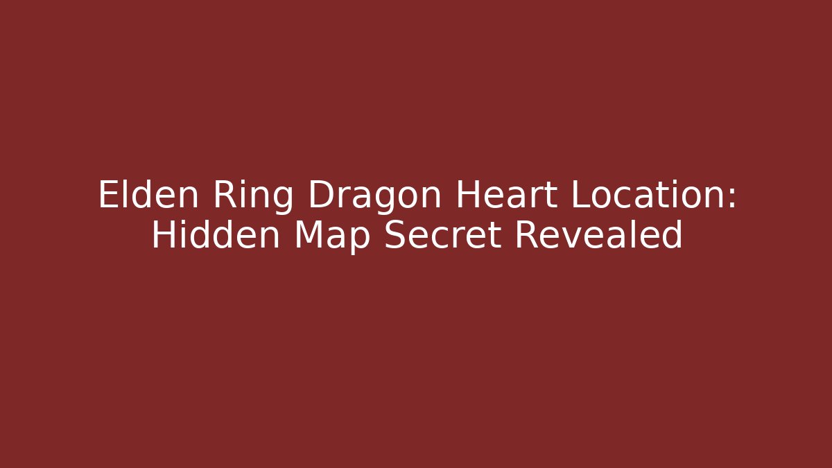 Elden Ring Dragon Heart Location: Hidden Map Secret Revealed