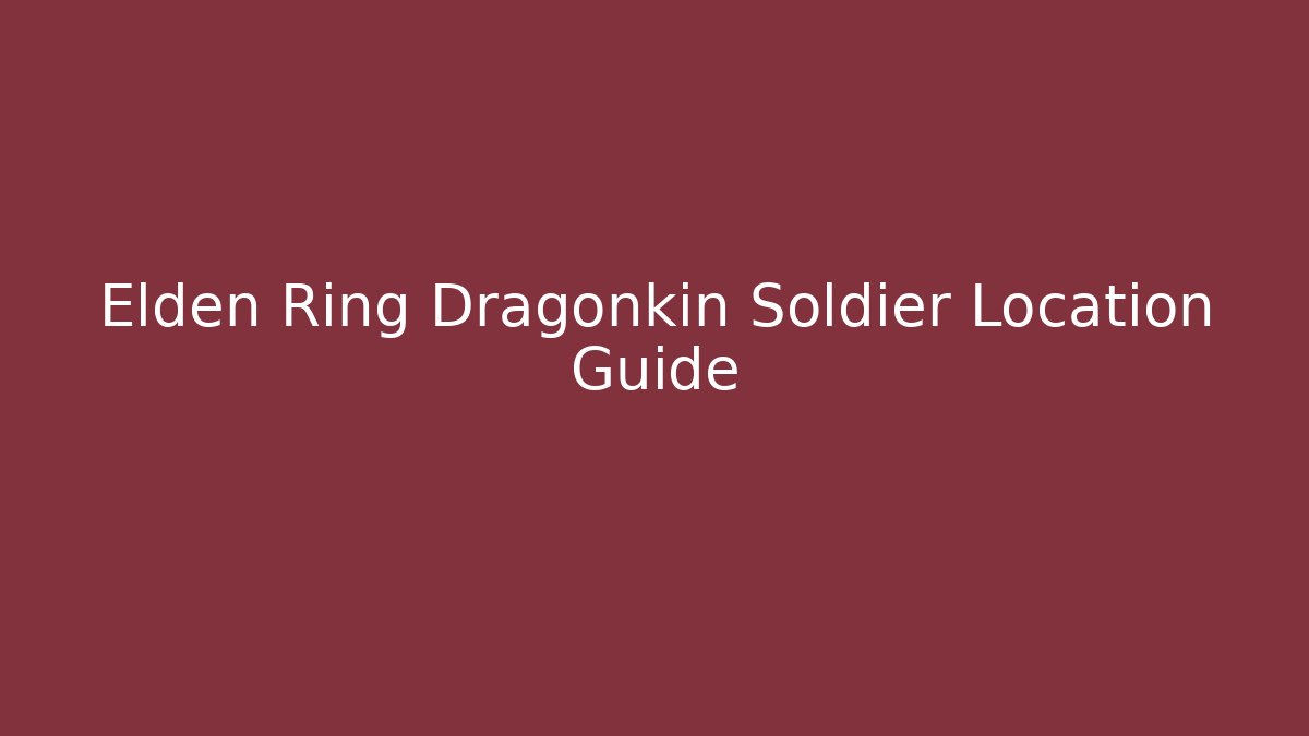 Elden Ring Dragonkin Soldier Location Guide
