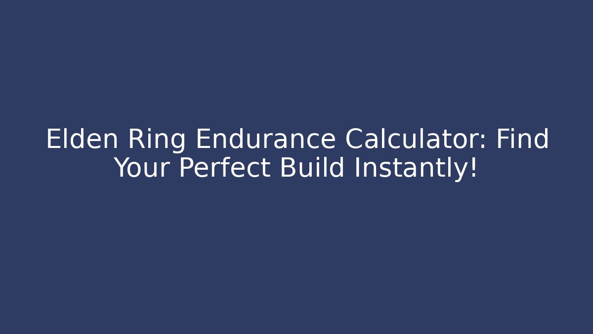 Elden Ring Endurance Calculator: Find Your Perfect Build Instantly!