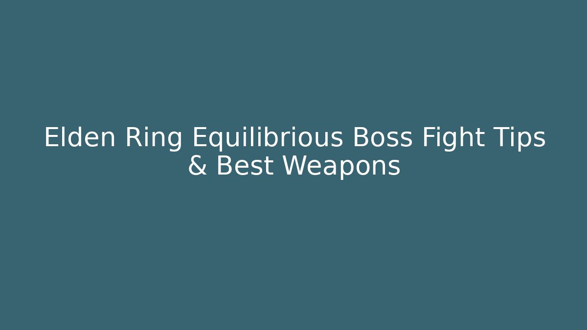 Elden Ring Equilibrious Boss Fight Tips & Best Weapons