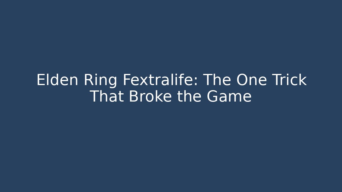 Elden Ring Fextralife: The One Trick That Broke the Game