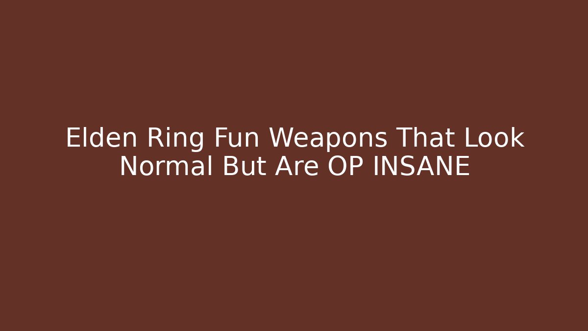 Elden Ring Fun Weapons That Look Normal But Are OP INSANE