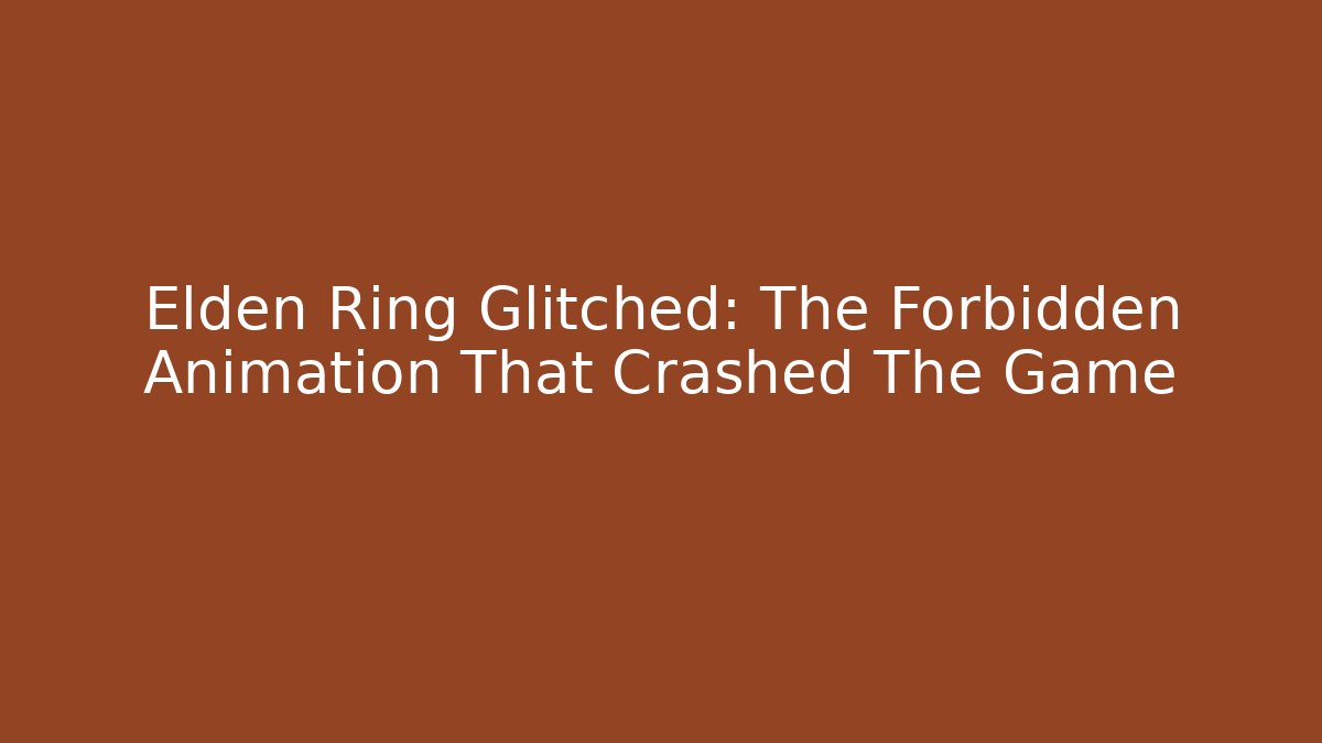 Elden Ring Glitched: The Forbidden Animation That Crashed The Game
