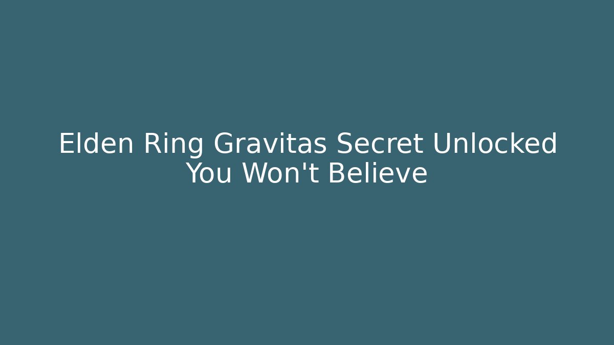 Elden Ring Gravitas Secret Unlocked You Won't Believe