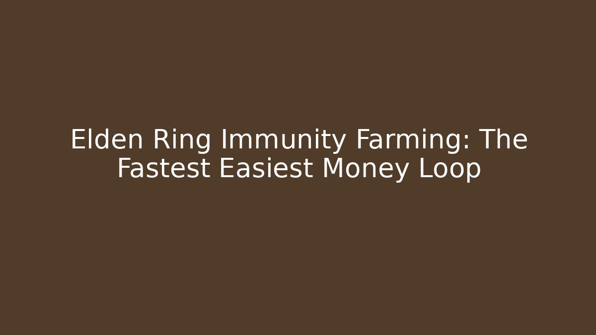 Elden Ring Immunity Farming: The Fastest Easiest Money Loop