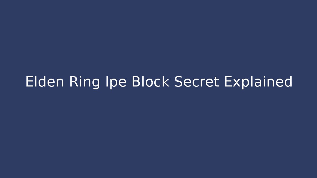 Elden Ring Ipe Block Secret Explained