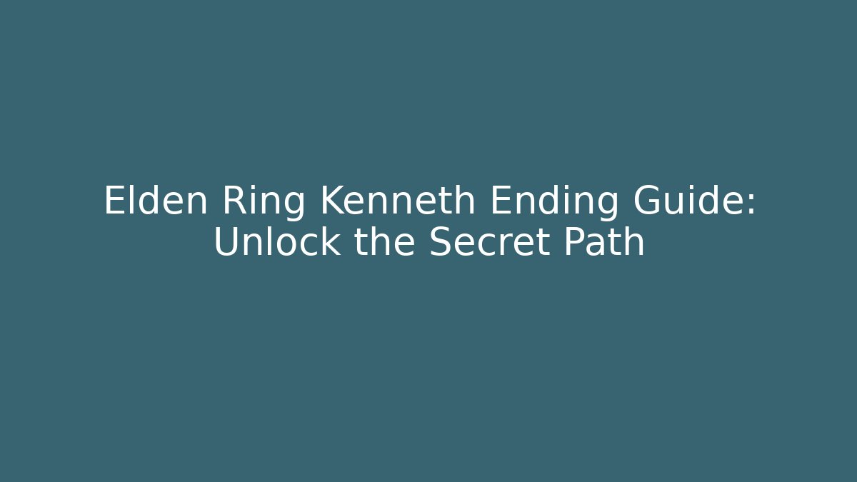 Elden Ring Kenneth Ending Guide: Unlock the Secret Path