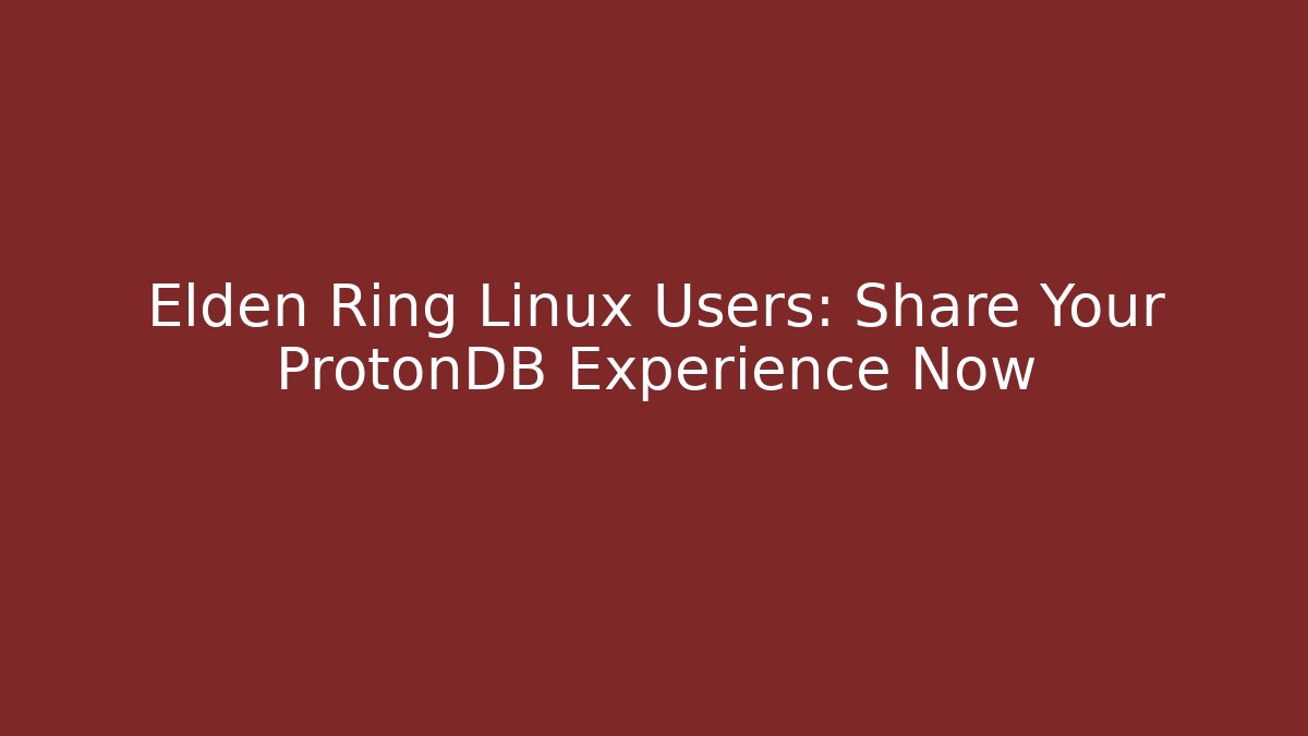 Elden Ring Linux Users: Share Your ProtonDB Experience Now