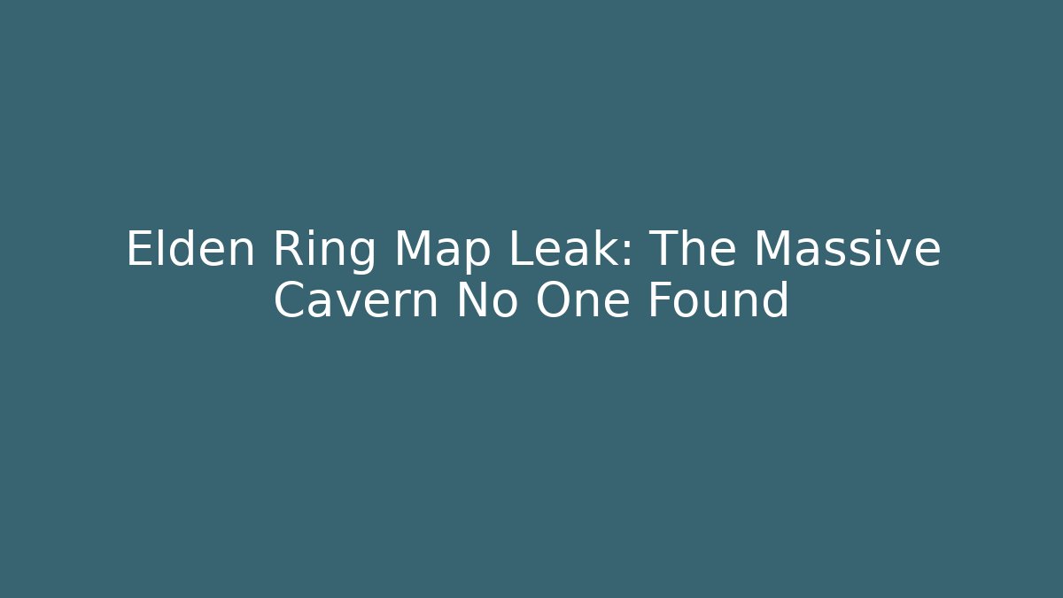 Elden Ring Map Leak: The Massive Cavern No One Found - Felix Cat Insurance