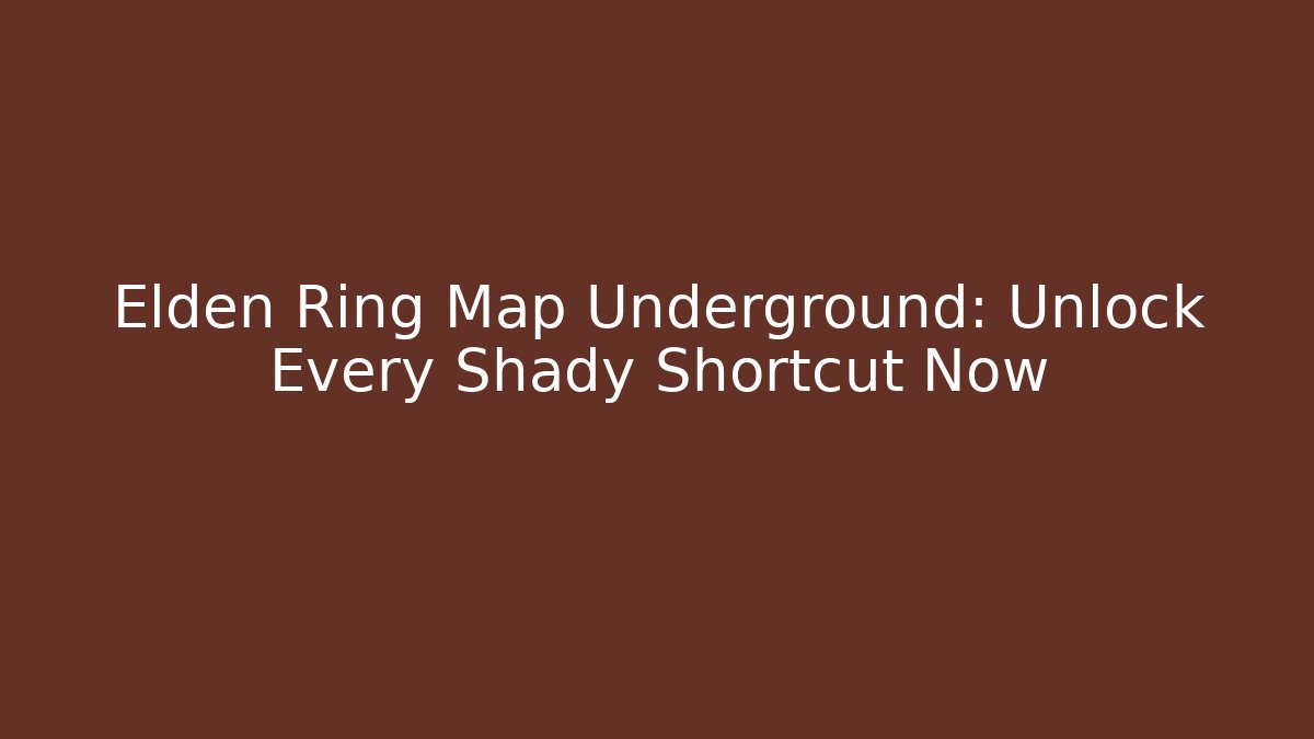 Elden Ring Map Underground: Unlock Every Shady Shortcut Now
