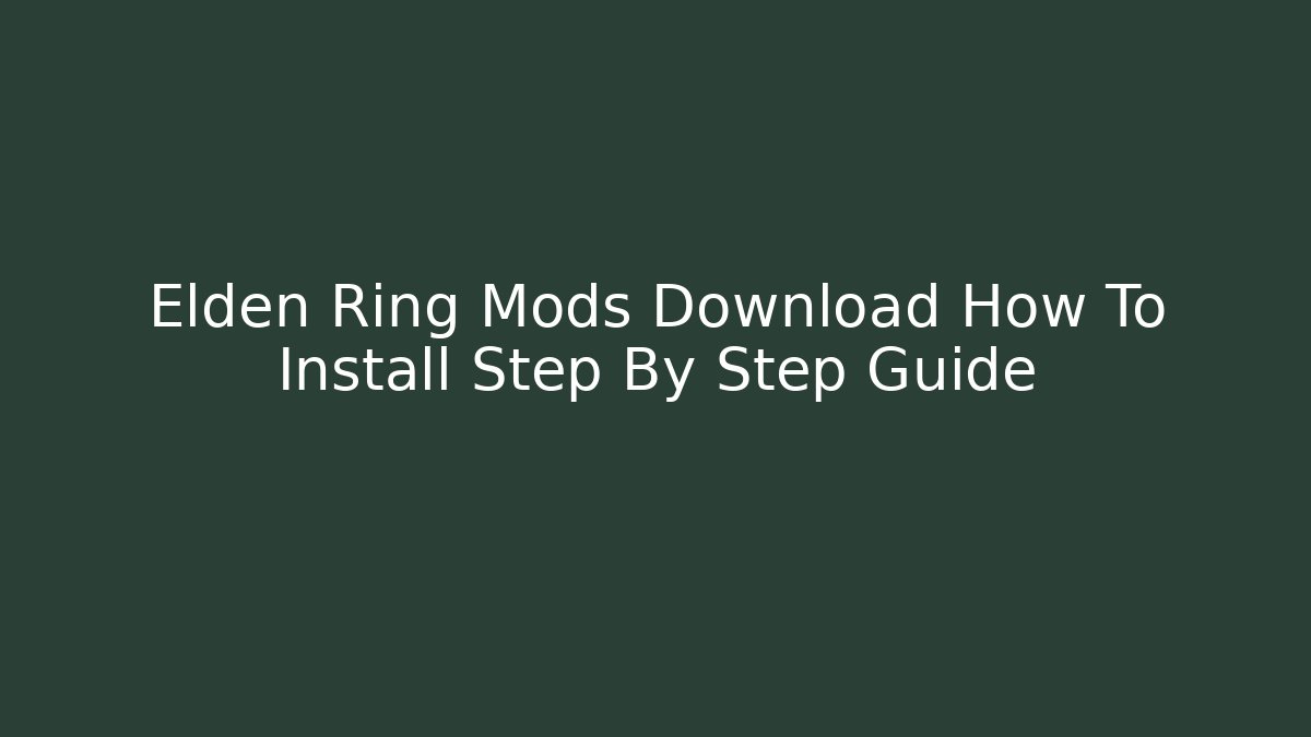 Elden Ring Mods Download How To Install Step By Step Guide