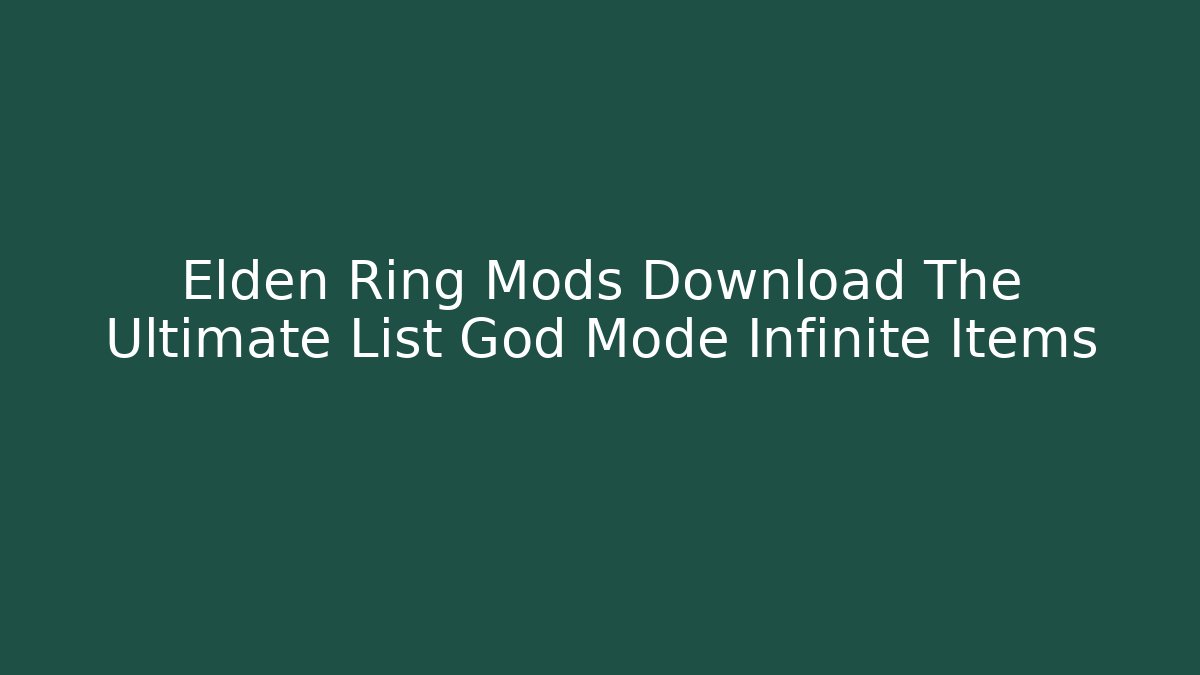 Elden Ring Mods Download The Ultimate List God Mode Infinite Items - Felix Cat Insurance