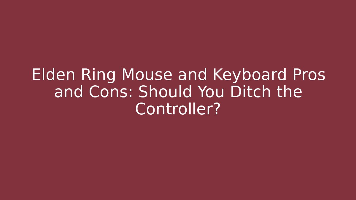 Elden Ring Mouse and Keyboard Pros and Cons: Should You Ditch the Controller?
