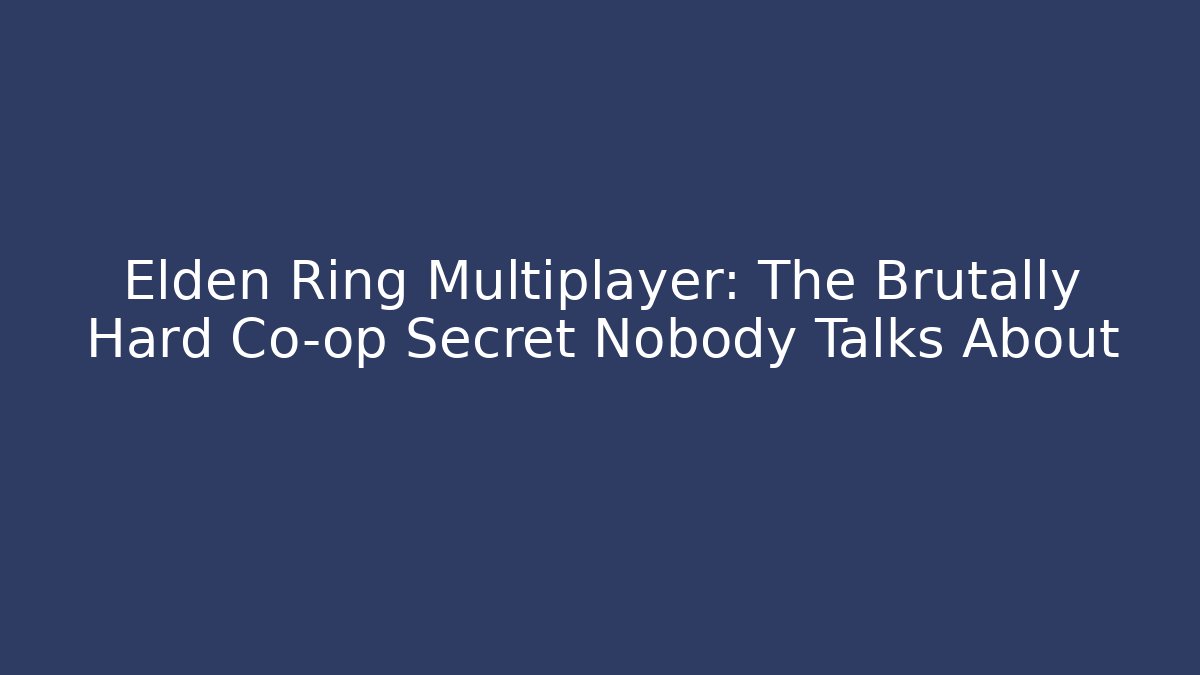 Elden Ring Multiplayer: The Brutally Hard Co-op Secret Nobody Talks About