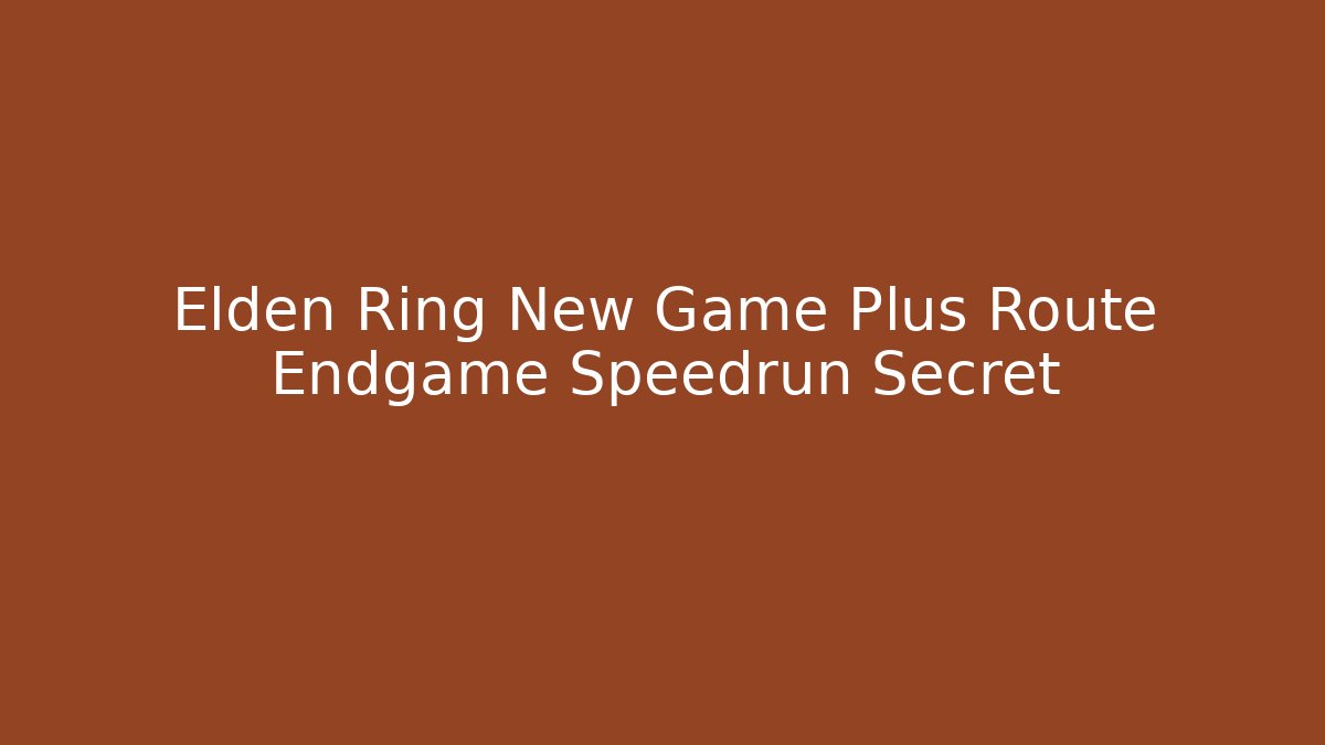Elden Ring New Game Plus Route Endgame Speedrun Secret - Felix Cat Insurance
