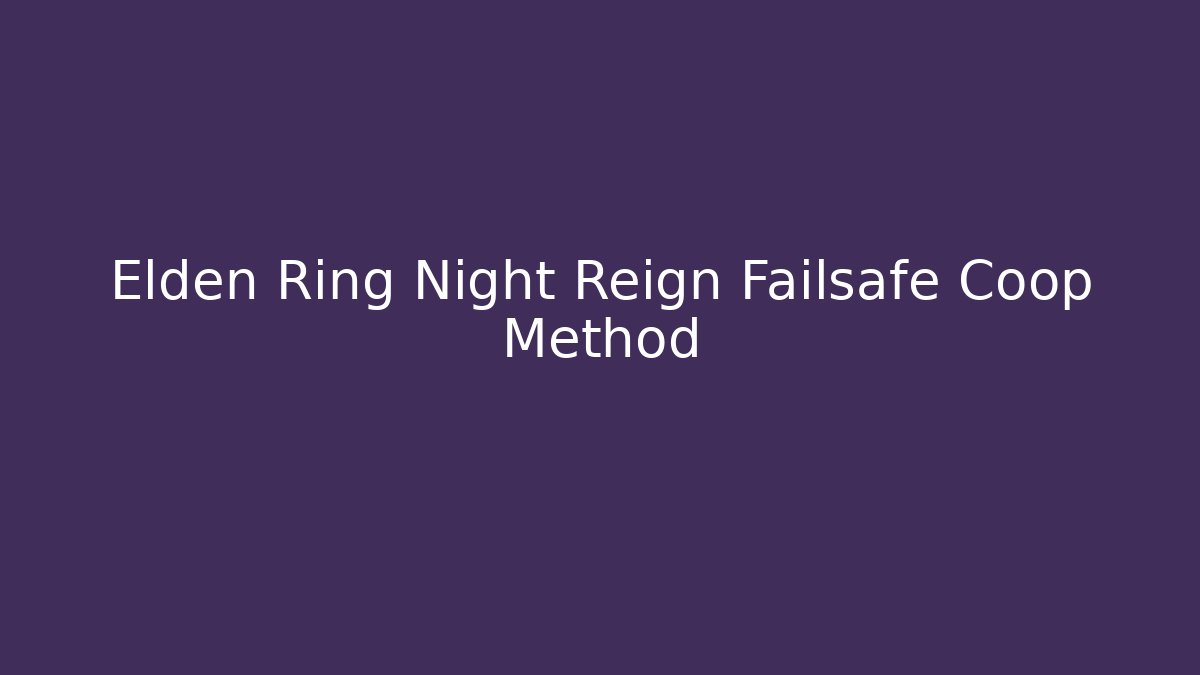 Elden Ring Night Reign Failsafe Coop Method - Felix Cat Insurance