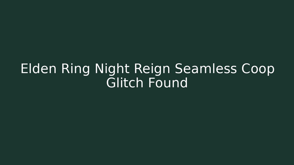 Elden Ring Night Reign Seamless Coop Glitch Found
