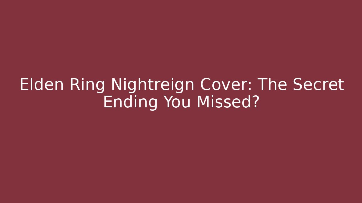 Elden Ring Nightreign Cover: The Secret Ending You Missed?