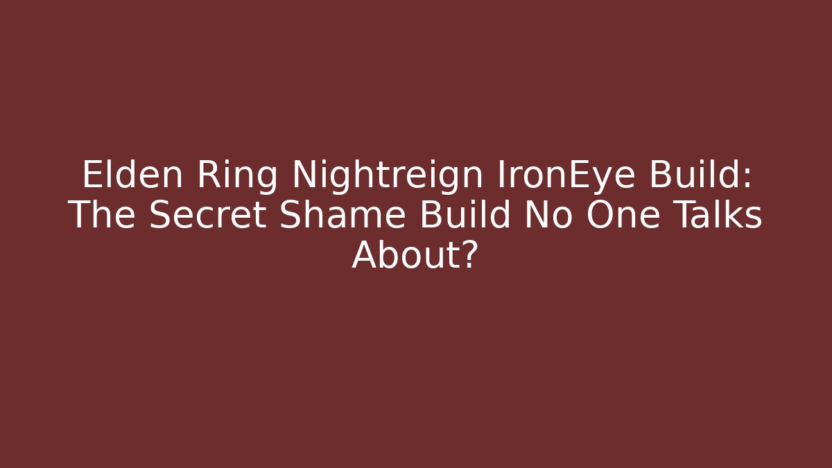 Elden Ring Nightreign IronEye Build: The Secret Shame Build No One Talks About?