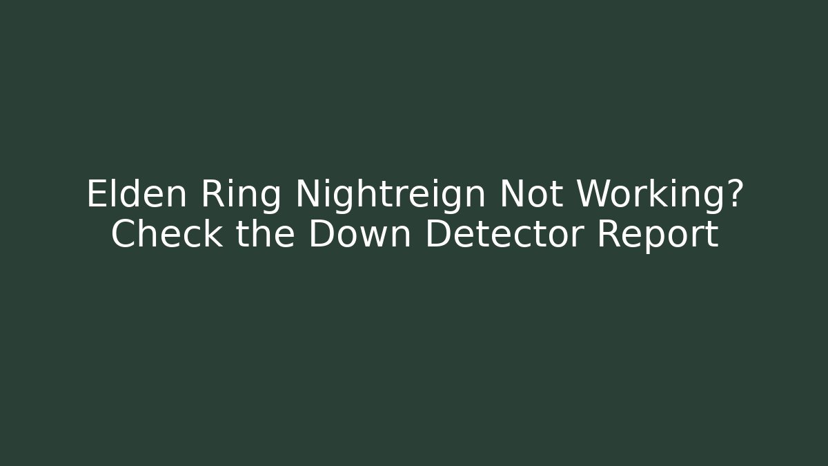 Elden Ring Nightreign Not Working? Check the Down Detector Report - Felix Cat Insurance