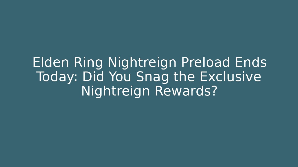 Elden Ring Nightreign Preload Ends Today: Did You Snag the Exclusive Nightreign Rewards?
