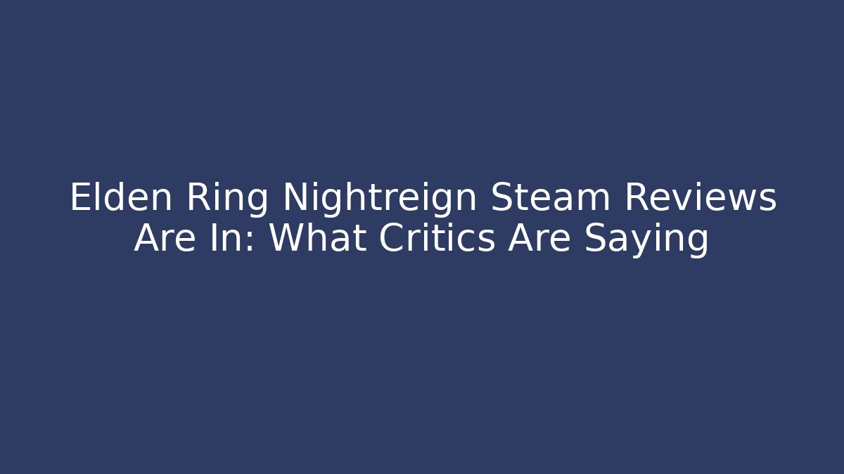 Elden Ring Nightreign Steam Reviews Are In: What Critics Are Saying