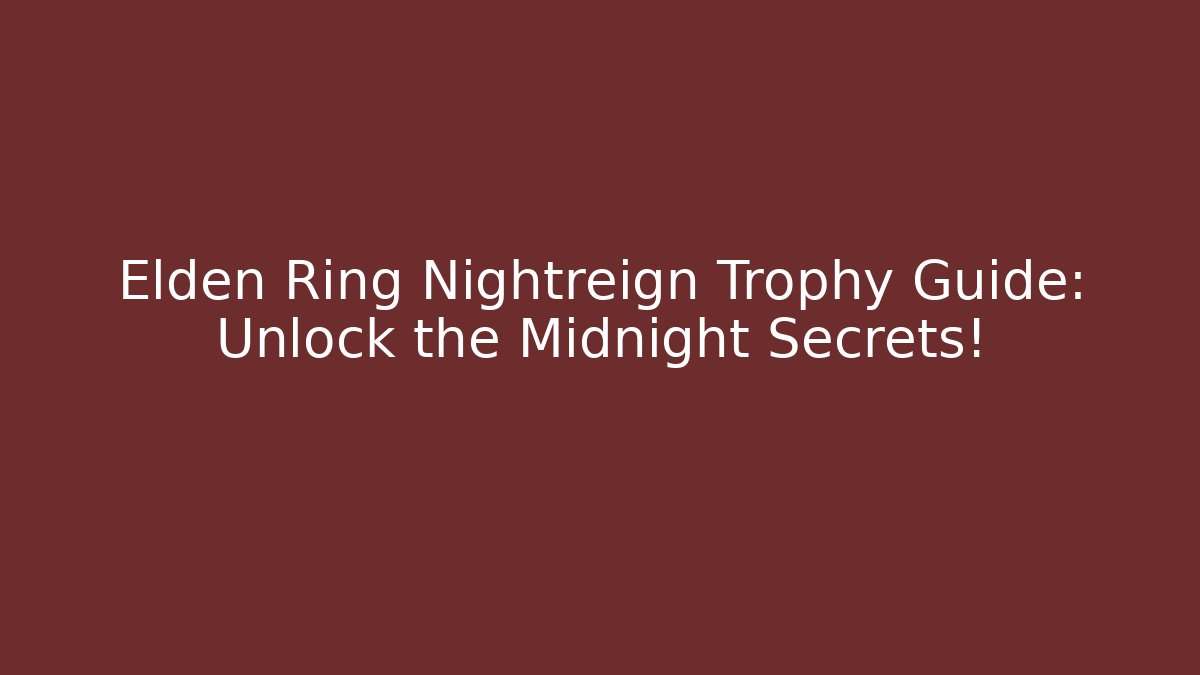 Elden Ring Nightreign Trophy Guide: Unlock the Midnight Secrets!