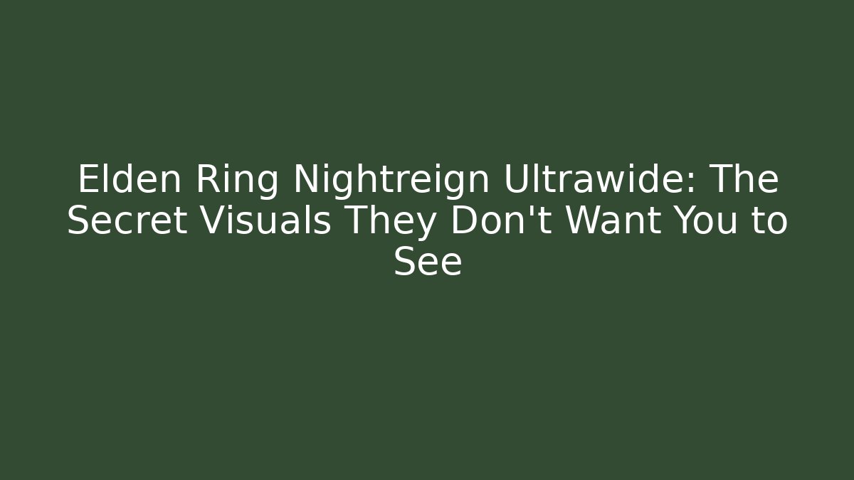 Elden Ring Nightreign Ultrawide: The Secret Visuals They Don't Want You to See