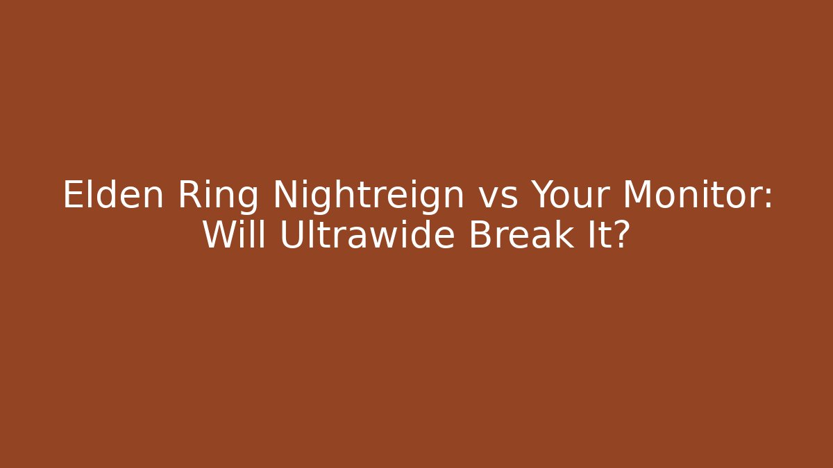 Elden Ring Nightreign vs Your Monitor: Will Ultrawide Break It?