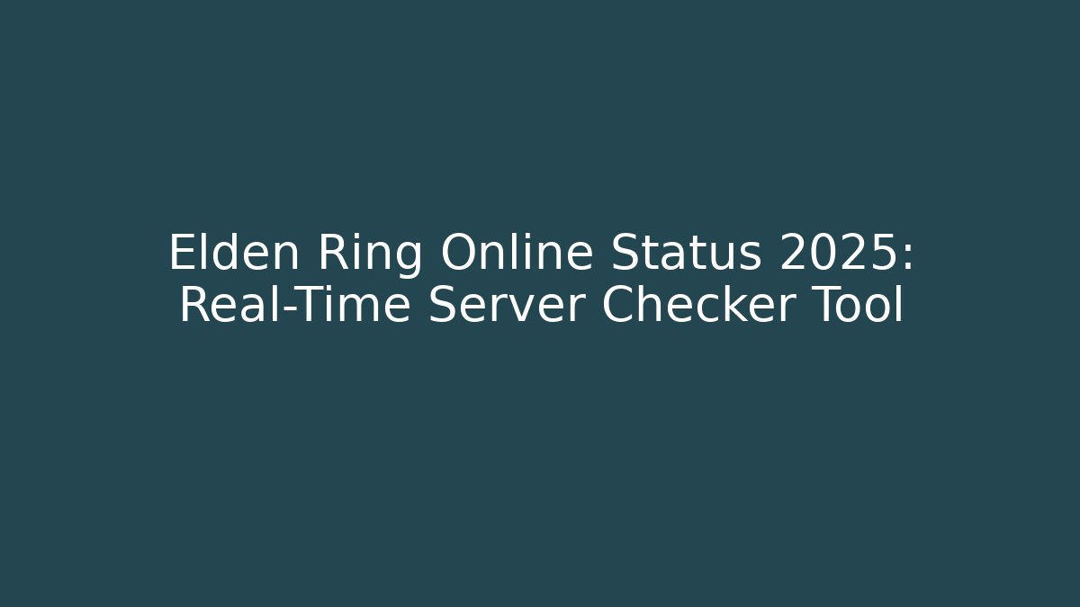 Elden Ring Online Status 2025: Real-Time Server Checker Tool
