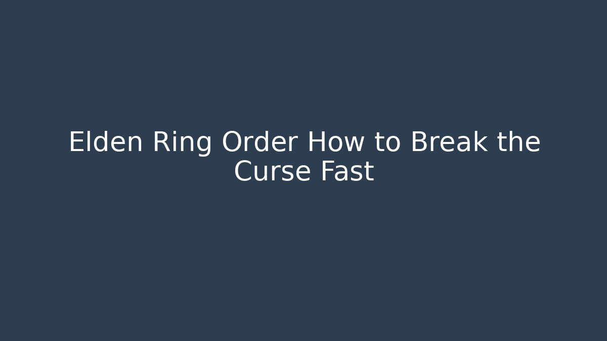 Elden Ring Order How to Break the Curse Fast