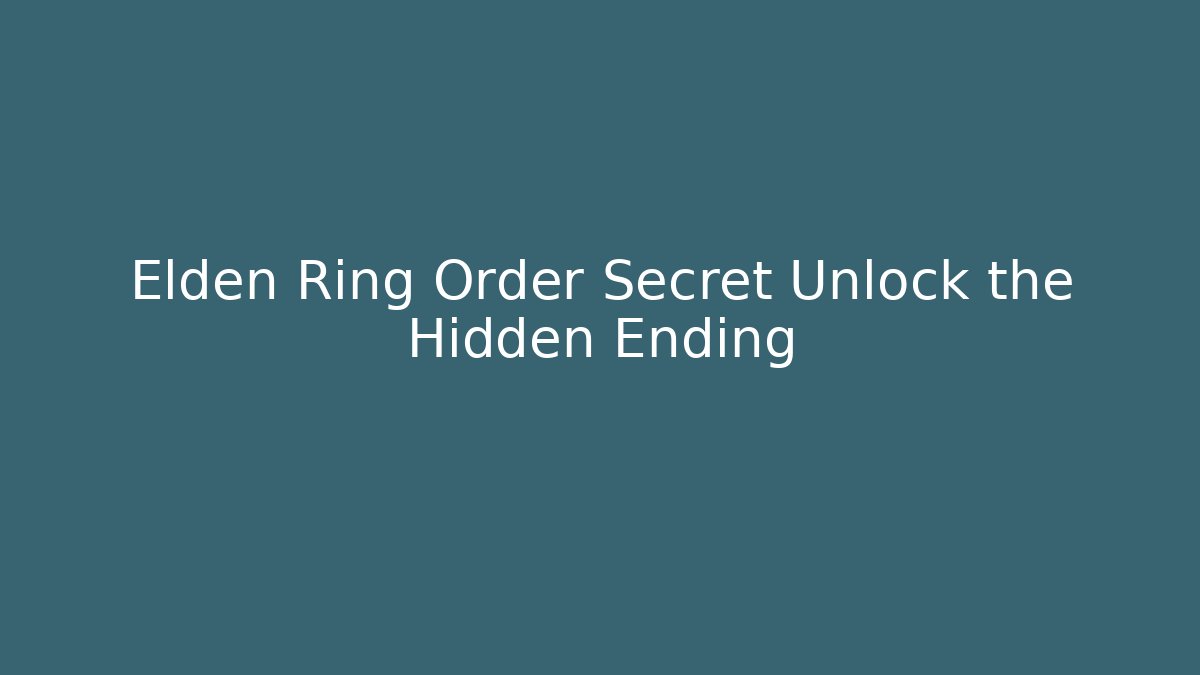 Elden Ring Order Secret Unlock the Hidden Ending