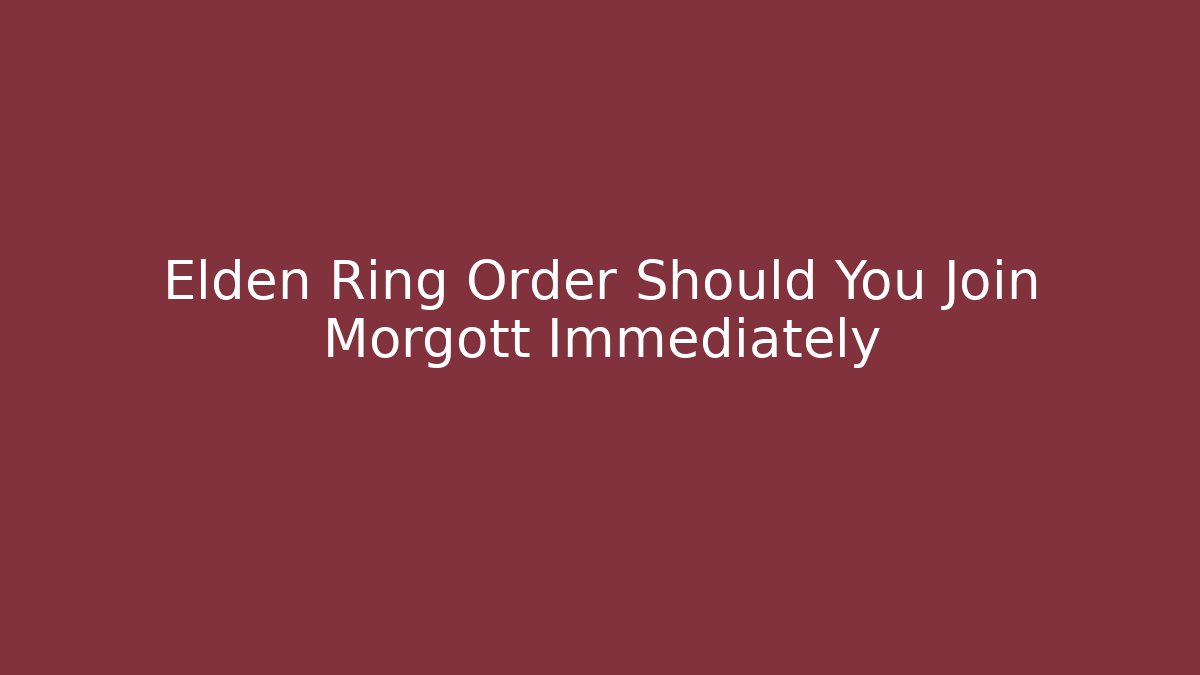 Elden Ring Order Should You Join Morgott Immediately