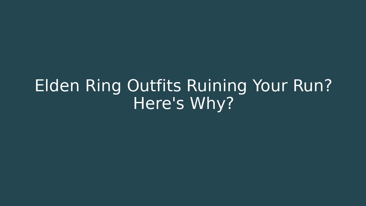 Elden Ring Outfits Ruining Your Run? Here's Why?