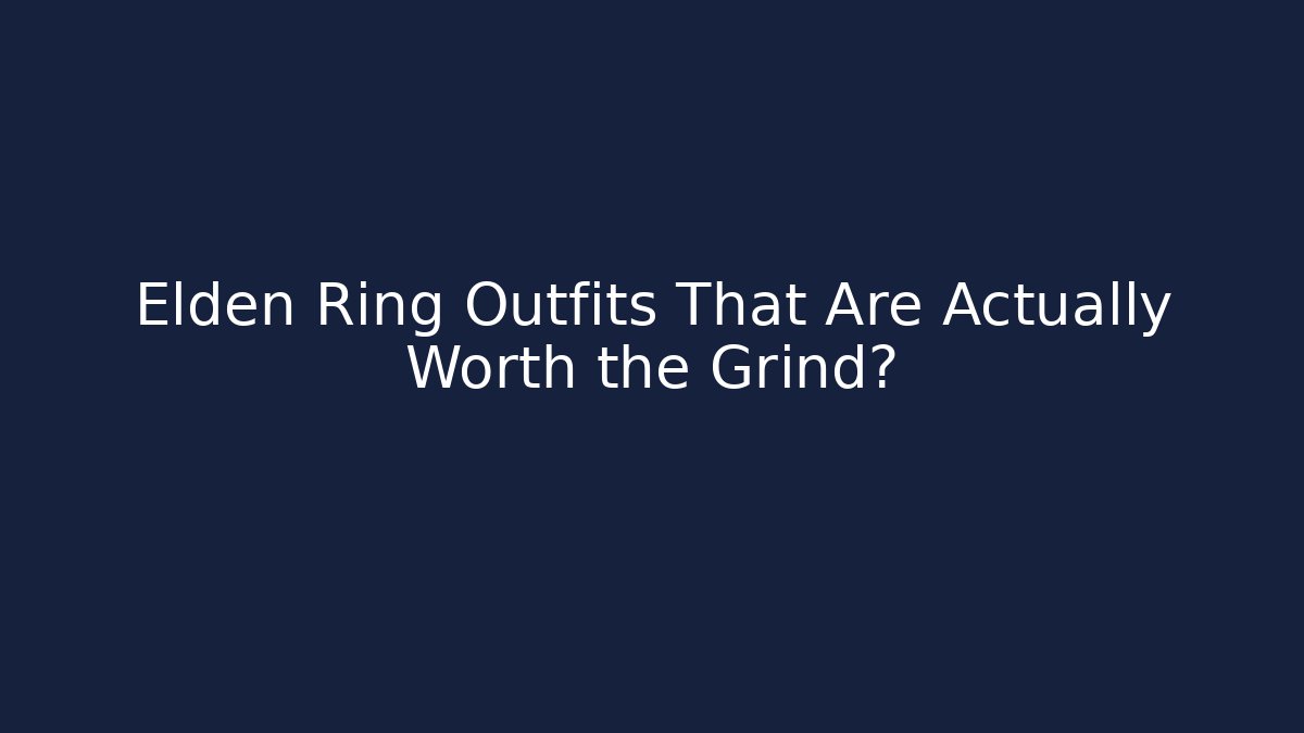 Elden Ring Outfits That Are Actually Worth the Grind?