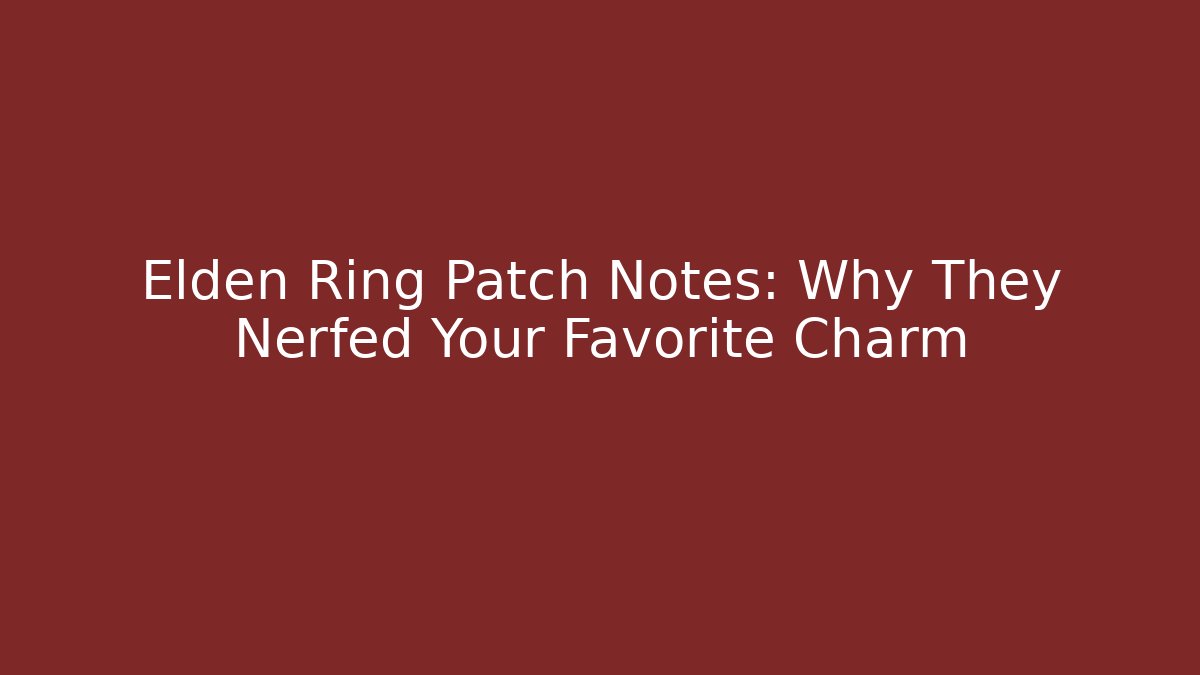 Elden Ring Patch Notes: Why They Nerfed Your Favorite Charm