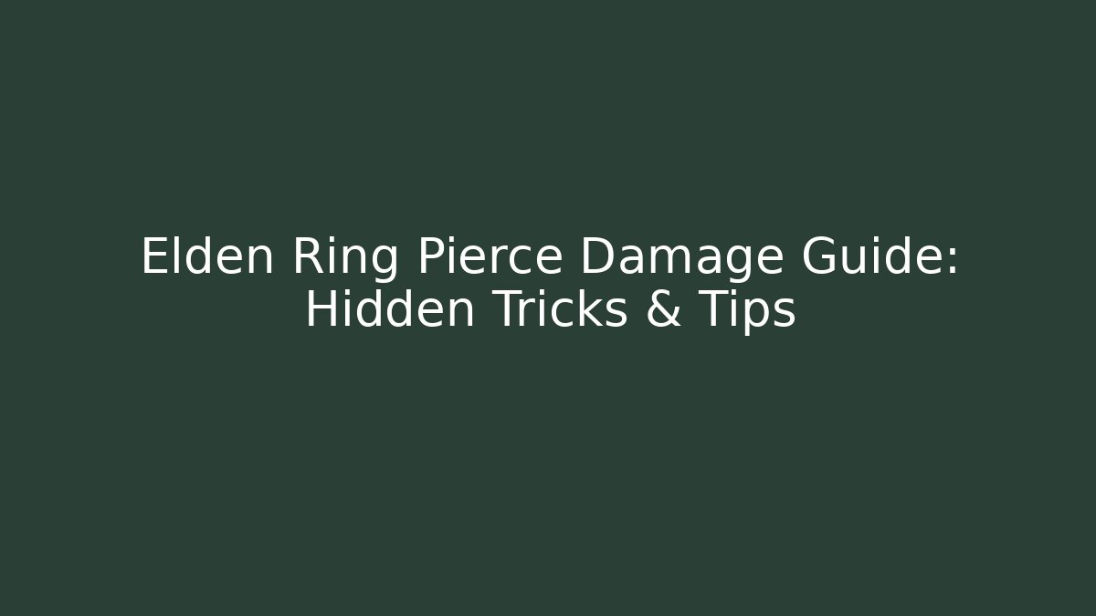 Elden Ring Pierce Damage Guide: Hidden Tricks & Tips