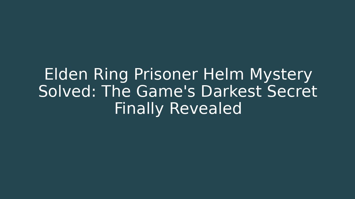 Elden Ring Prisoner Helm Mystery Solved: The Game's Darkest Secret Finally Revealed