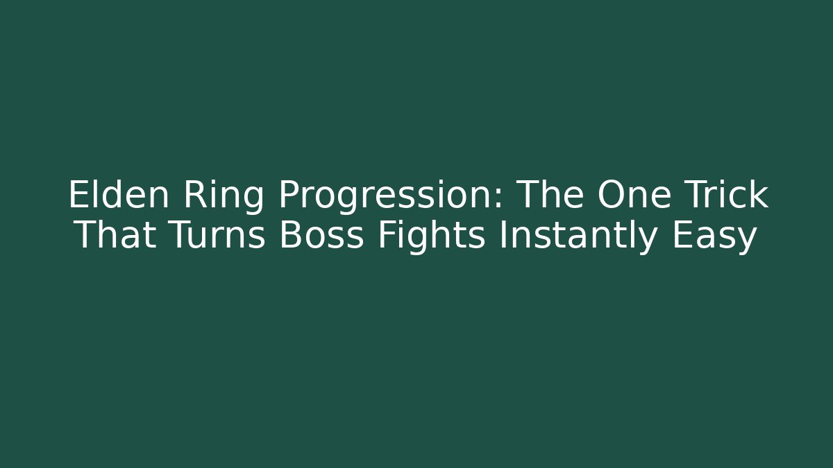 Elden Ring Progression: The One Trick That Turns Boss Fights Instantly Easy