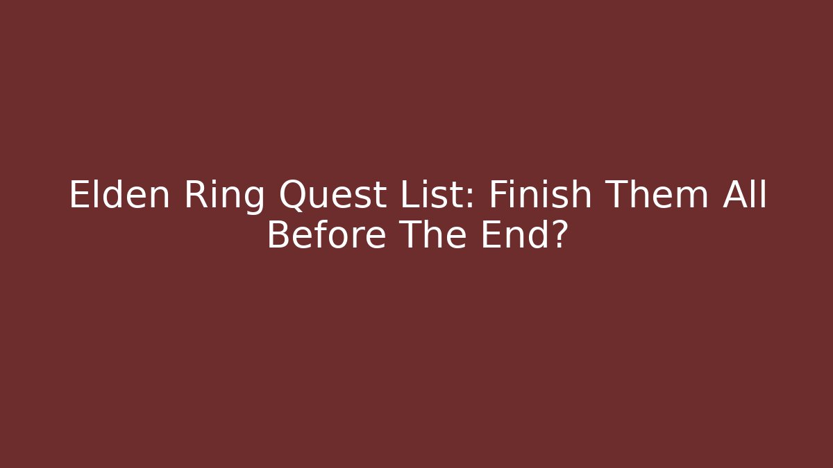 Elden Ring Quest List: Finish Them All Before The End?