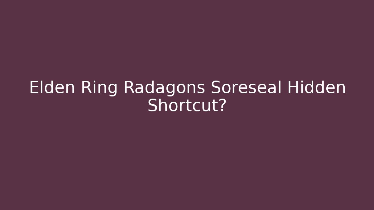 Elden Ring Radagons Soreseal Hidden Shortcut?