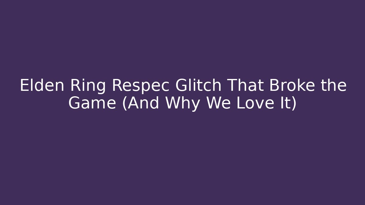 Elden Ring Respec Glitch That Broke the Game (And Why We Love It)
