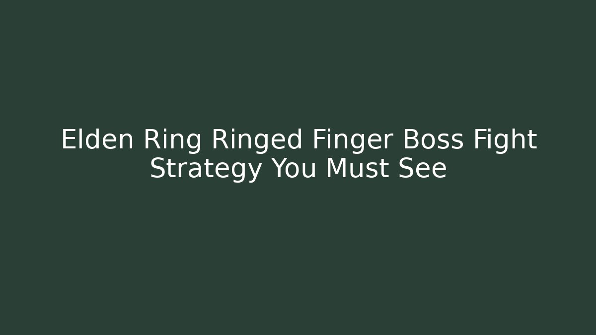 Elden Ring Ringed Finger Boss Fight Strategy You Must See