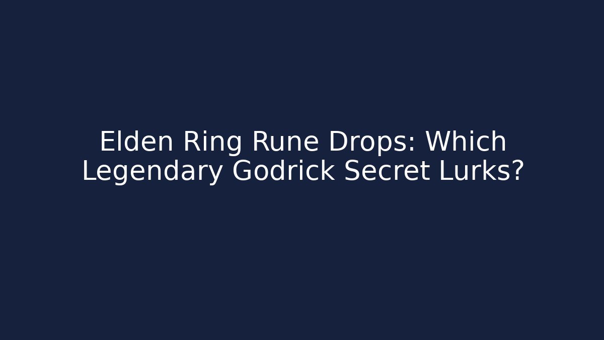 Elden Ring Rune Drops: Which Legendary Godrick Secret Lurks?