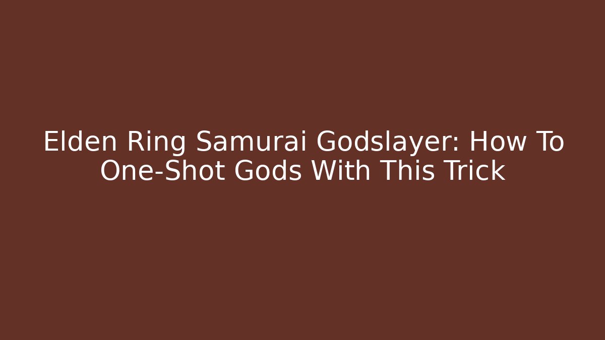 Elden Ring Samurai Godslayer: How To One-Shot Gods With This Trick