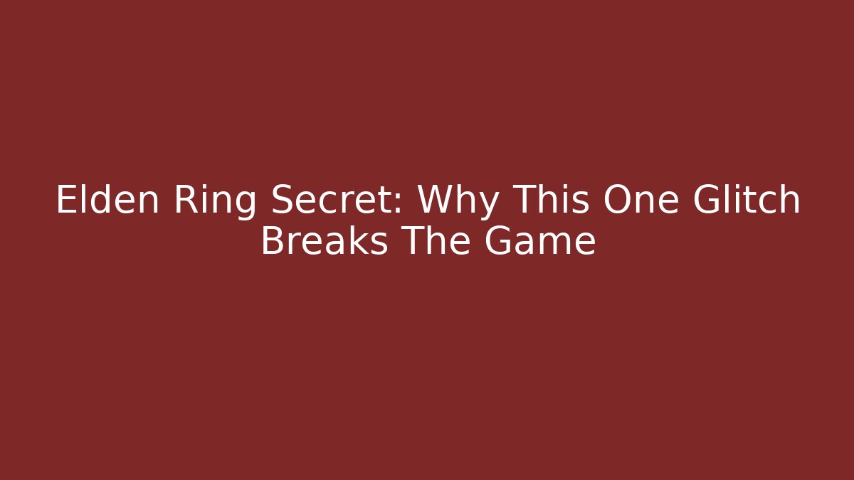 Elden Ring Secret: Why This One Glitch Breaks The Game