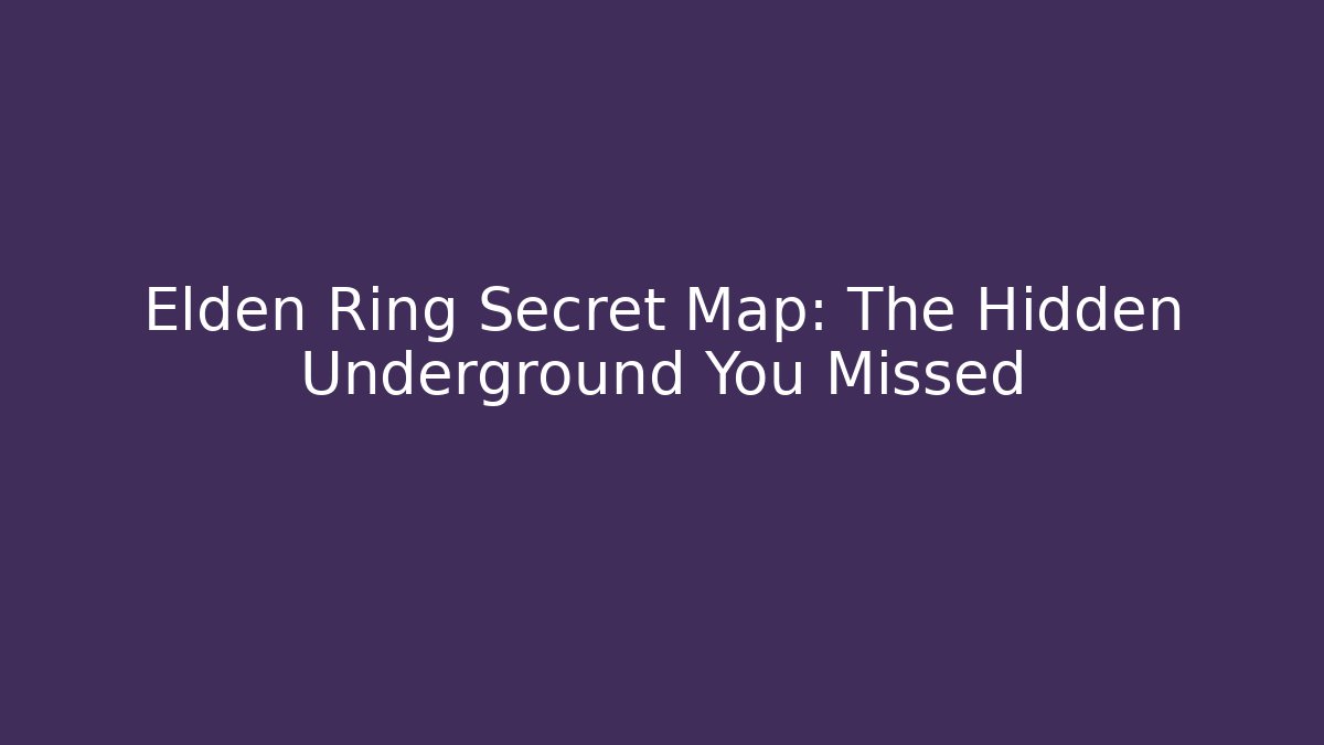 Elden Ring Secret Map: The Hidden Underground You Missed
